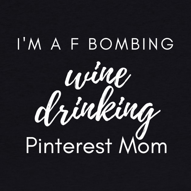 Im a F bombing Wine Drinking pinterest kind of mom funny Mom design for realistic moms by Butterfly Lane